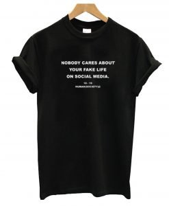Nobody Cares About Your Fake Life On Social Media T-Shirt KM