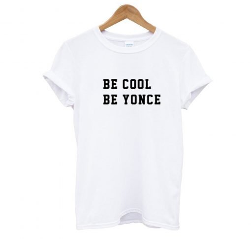 BE COOL BE YONCE T-SHIRT KM
