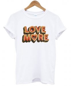 Love More T Shirt KM