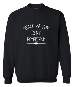 Draco malfoy is my boyfriend sweatshirt KM