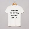 Too dumb for New York too ugly for LA T-Shirt KM