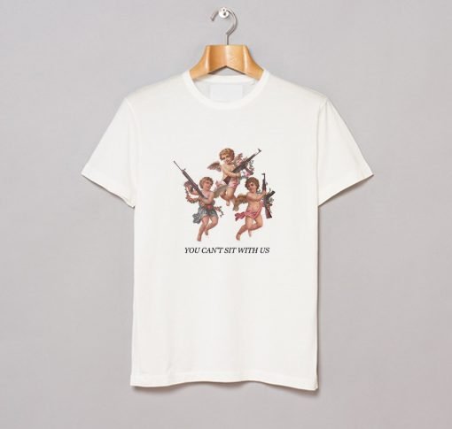 You Cant Sit With Us T Shirt KM