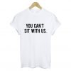You Cant Sit With Us T Shirt White KM