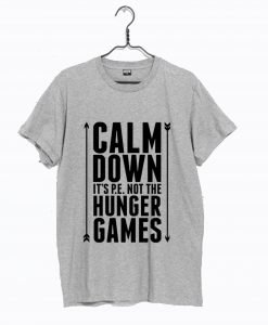 Calm Down it’s PE Not The Hunger Games T Shirt KM