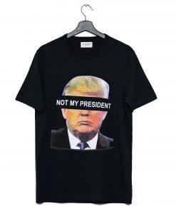 Donald Trump is NOT My President T Shirt KM