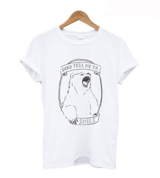 Don’t Tell Me to Smile Bear Feminist Animal T-shirt KM
