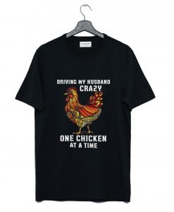 Driving My Husband Crazy One Chicken at a Time T-Shirt KM