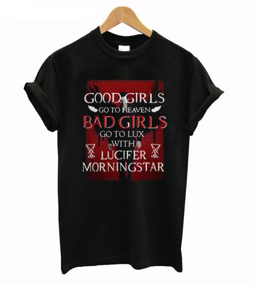 Good Girls Go To Heaven Bad Girls Go To Lux With Lucifer Morningstar T-Shirt KM