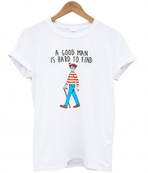 A Good Man Is Hard To Find T-Shirt KM