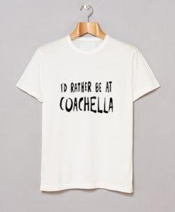 Id Rather Be At Coachella T-Shirt KM