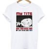 My Tits Are Too Nice For My Life To Be Like This T-Shirt KM