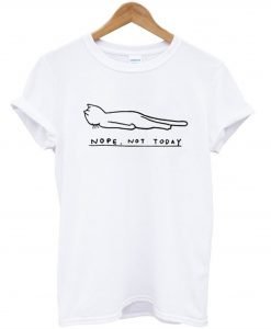 Nope Not Todat Cat T-Shirt KM
