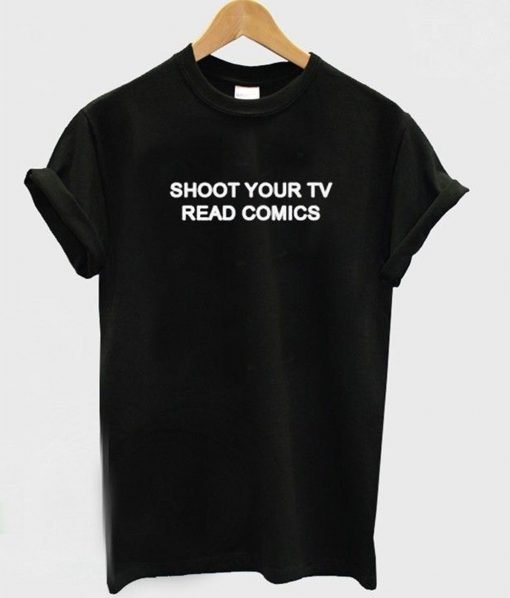 Shoot Your Tv Read Comics T-Shirt KM