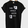 This World Needs You T-Shirt KM