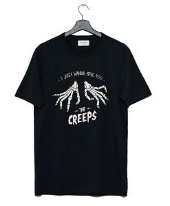 just wanna give you the creeps T Shirt KM