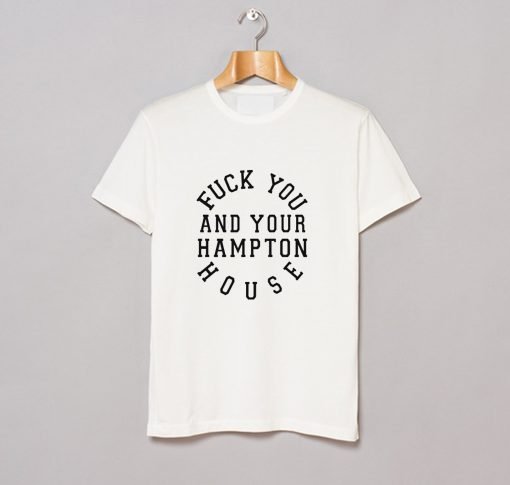 Fuck you and your hampton house T-Shirt KM