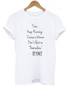 I’ma Keep Running Cause a Winner Don’t Quit on Themselves Beyonce Quote T-Shirt KM