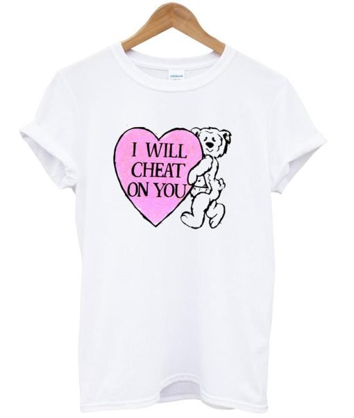 I Will Cheat On You T Shirt KM