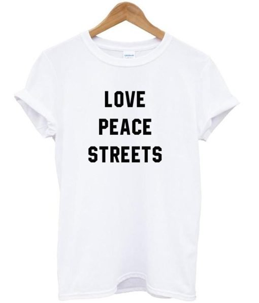 Love Peace Streets T Shirt KM