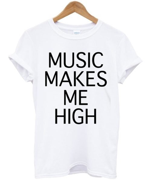 Music makes Me high T-Shirt KM