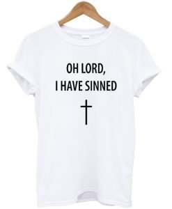 Oh Lord I Have Sinned T-Shirt KM