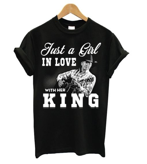 Just a Girl in love with her King – George Strait T Shirt KM