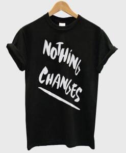 Nothing Changes T-Shirt KM