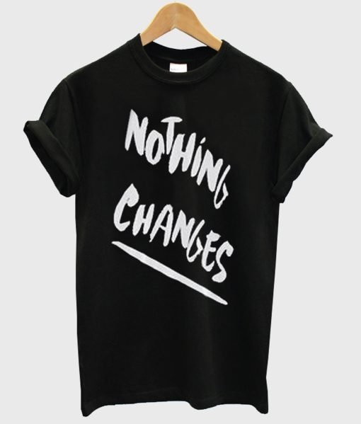 Nothing Changes T-Shirt KM