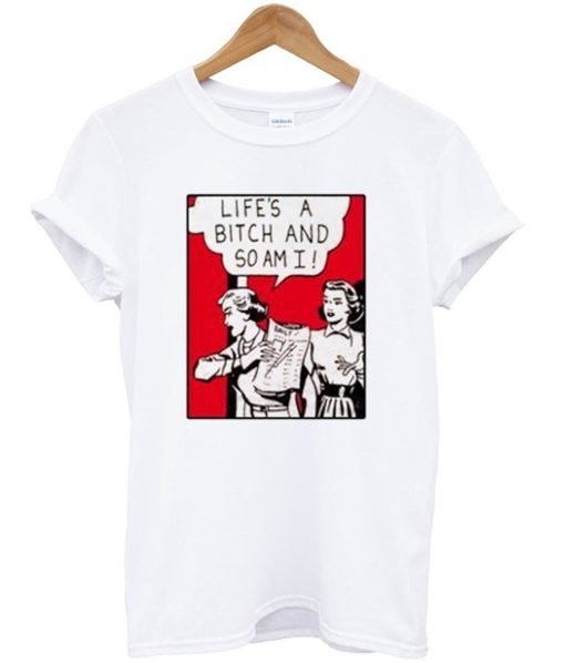 Life’s A Bitch And So Am I T-Shirt KM