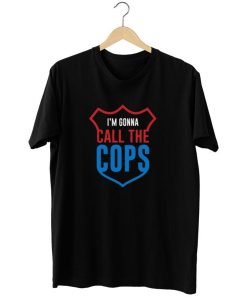 I’m Gonna Call The Cops T Shirt KM
