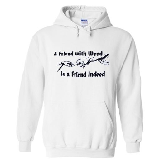 A FRIEND WITH WEED is a Friend Indeed Hoodie KM