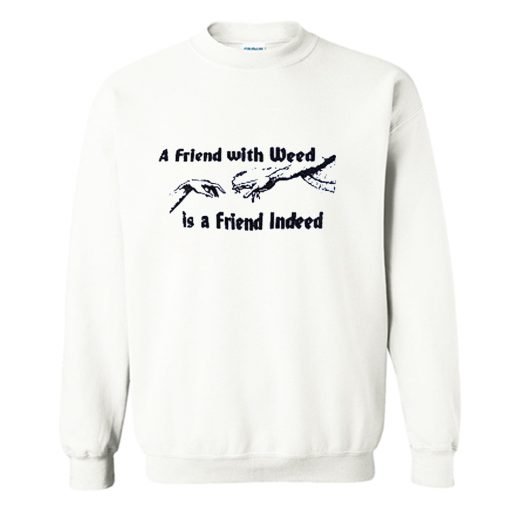 A FRIEND WITH WEED is a Friend Indeed Sweatshirt KM
