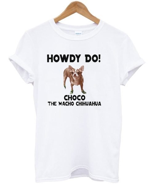 Howdy Do Choco The Macho Chihuahua T-Shirt KM
