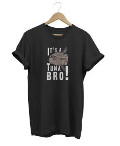 Its a Tuna Bro T Shirt KM