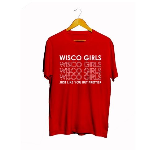 Wisco Girls Just Like You But Prettier T Shirt KM