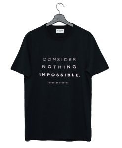 Consider Nothing Impossible T Shirt KM