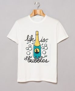 Life Is The Bubbles T Shirt KM