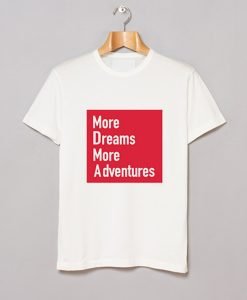 More Dreams More Adventures T Shirt KM