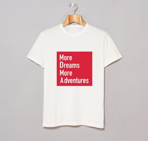 More Dreams More Adventures T Shirt KM