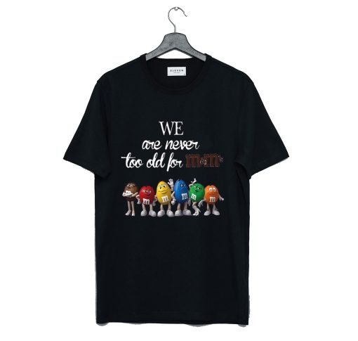 We Are Never Too Old For M&M's T-Shirt KM