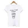 First I Need Coffee T Shirt KM
