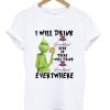 Grinch I Will Drink Crown Royal Everywhere T-Shirt KM