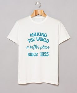 making the world a better place since 1955 T Shirt KM