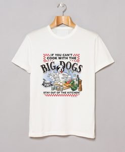 If You Cant Cook With Big Dogs T-Shirt KM