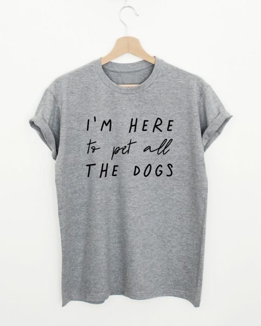 I’m Here To Pet All The Dogs T-Shirt KM