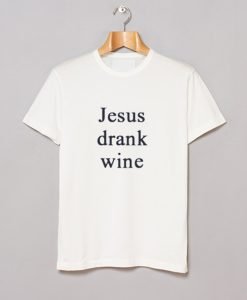 Jesus Drank Wine T Shirt KM