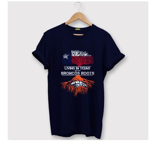 Living In Texas With Broncos Roots T-Shirt KM