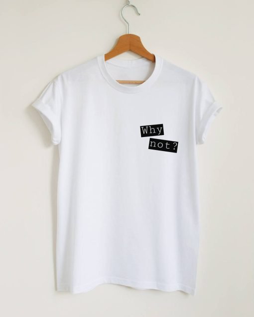 Why Not Quote T-Shirt KM