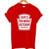 That’s Too Much Ketchup Said No One Forever T-Shirt KM