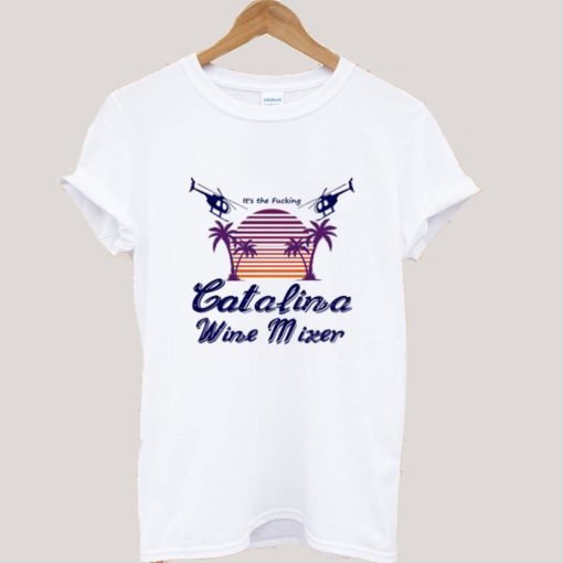 It’s the Fucking Catalina Wine Mixer T shirt KM